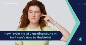 How To Get Rid Of Crackling Sound In Ear